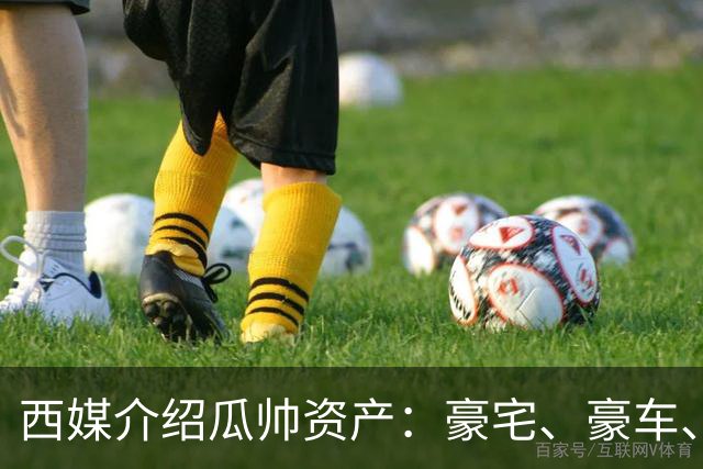 西媒介绍瓜帅资产：豪宅、豪车、名表一个不缺